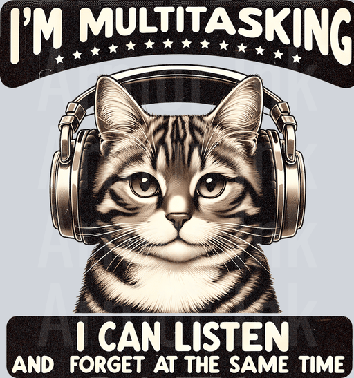 I'm Multitasking I Can Listen And Forget At The Same Time