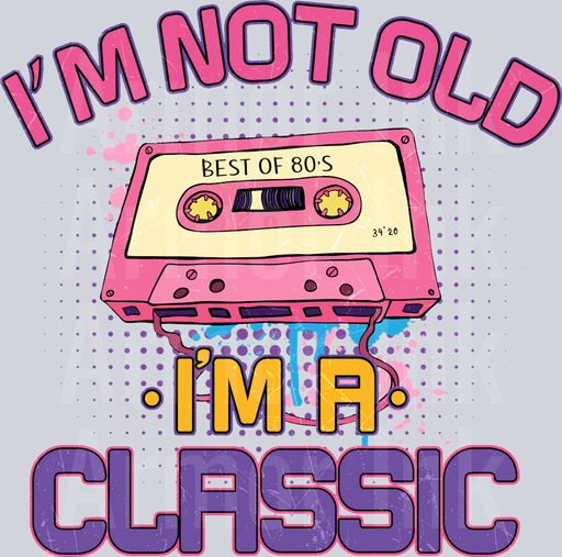 I'm Not Old I'm A Classic