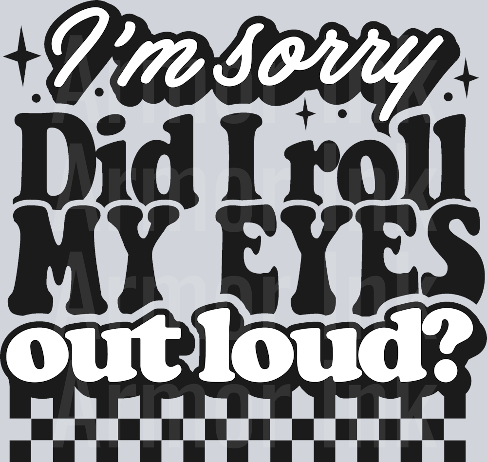 I'm Sorry Did I Roll My Eyes Out Loud