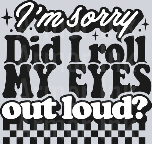 I'm Sorry Did I Roll My Eyes Out Loud