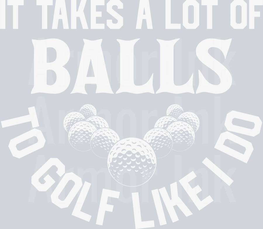 It Takes A Lot Of Balls To Golf Like I Do DTF transfer
