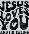 Jesus Loves You And I'm Trying