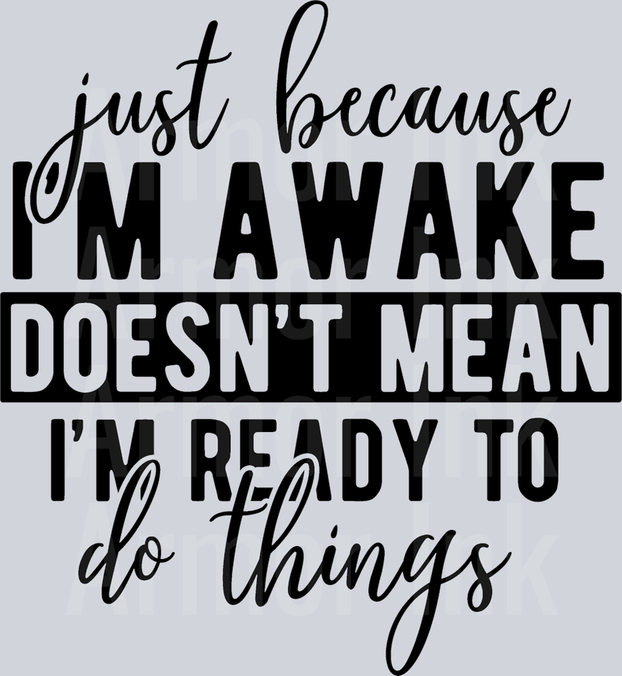 Just Because I'm Awake Doesn't Mean I'm Ready To Do Things DTF transfer