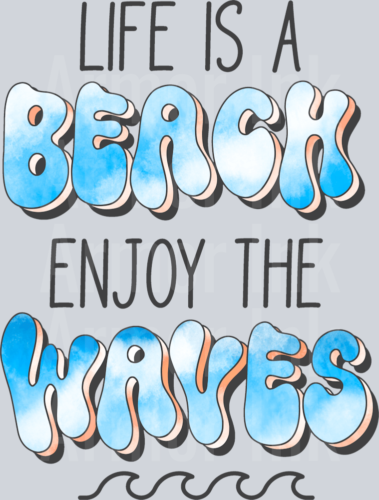Life Is A Beach Enjoy The Waves