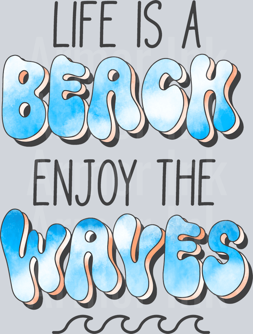 Life Is A Beach Enjoy The Waves
