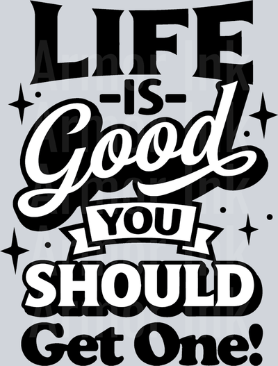 Life Is Good You Should Get One DTF transfer