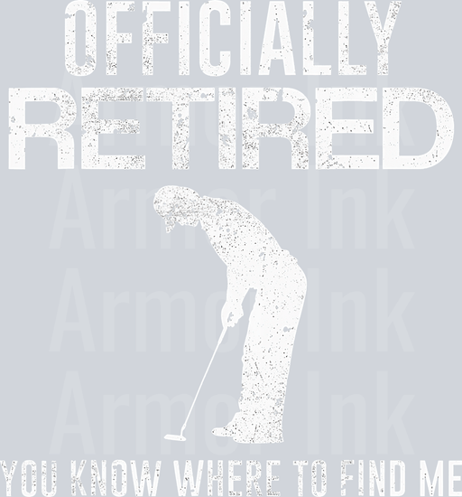 Officially Retired You Know Where To Find Me