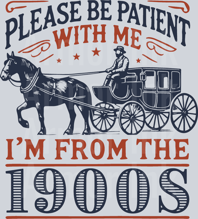 Please Be Patient With Me I'm From The 1900s DTF transfer