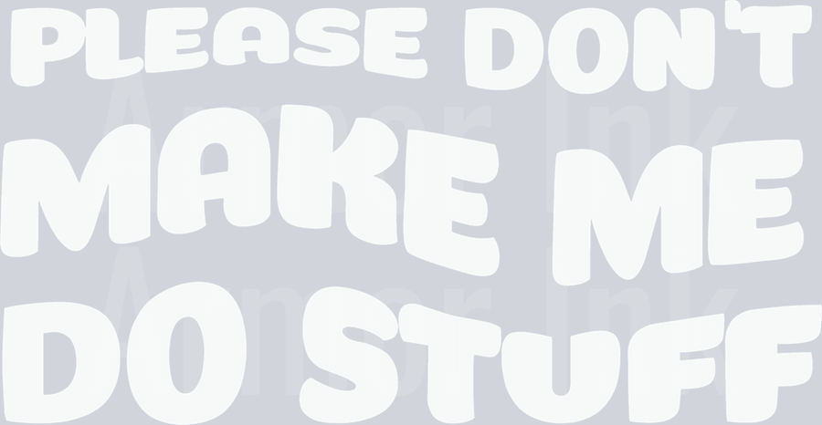 Please Don't Make Me Do Stuff DTF transfer