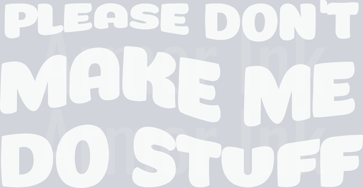 Please Don't Make Me Do Stuff