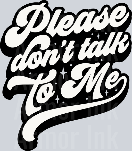 Please dont talk to me