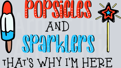 Popsicles And Sparklers That's Why I'm Here DTF transfer