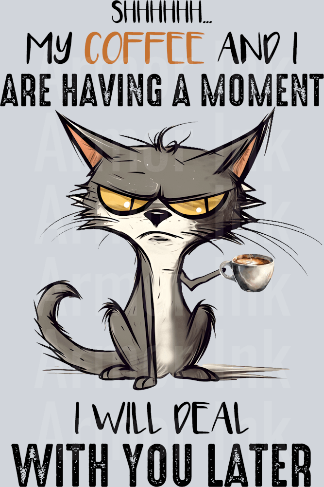 Shhhhh My Coffee And I Are Having A Moment I'll Deal With You Later cat DTF transfer