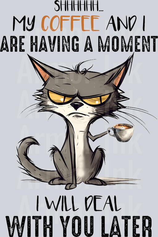 Shhhhh My Coffee And I Are Having A Moment I'll Deal With You Later cat