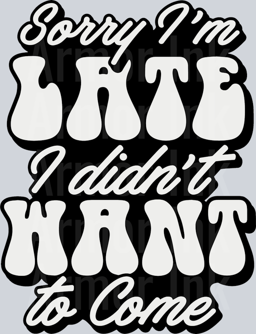 Sorry I'm Late I Didn't Want To Come