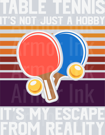 Table Tennis It's Not Just A Hobby It's My Escape From Reality DTF transfer