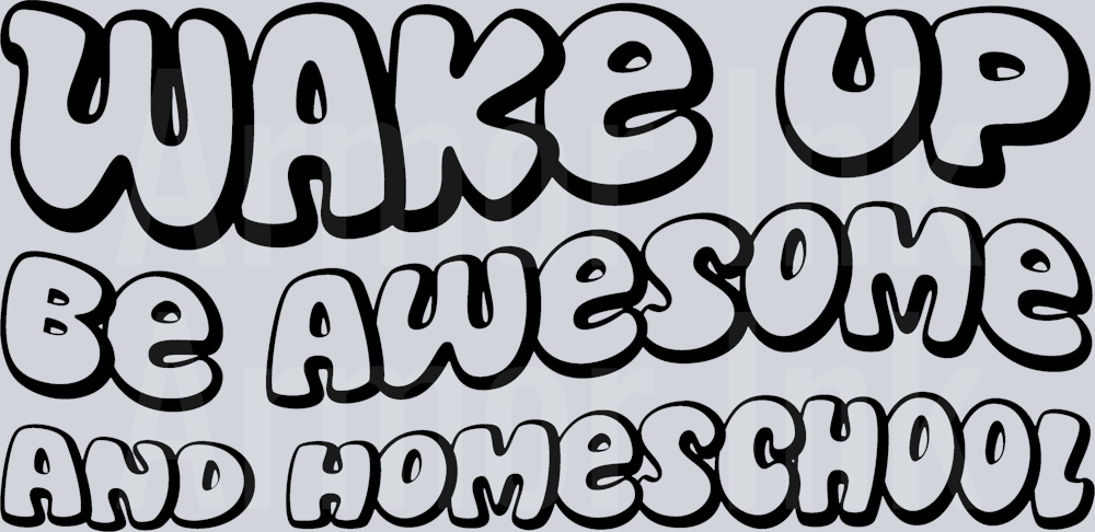 Wake Up Be Awesome And Homeschool DTF transfer