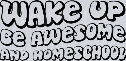 Wake Up Be Awesome And Homeschool