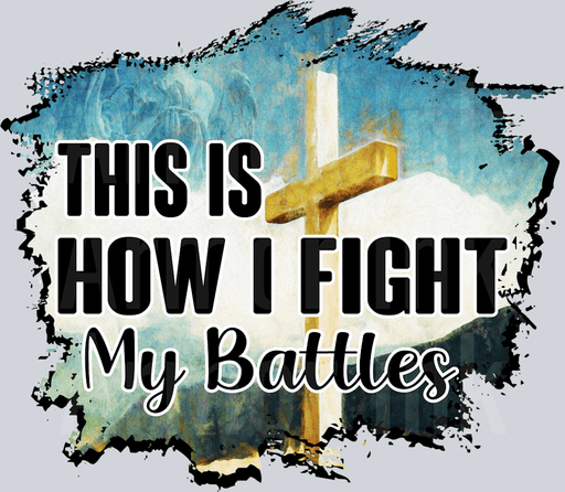 This Is How I FIght My Battles