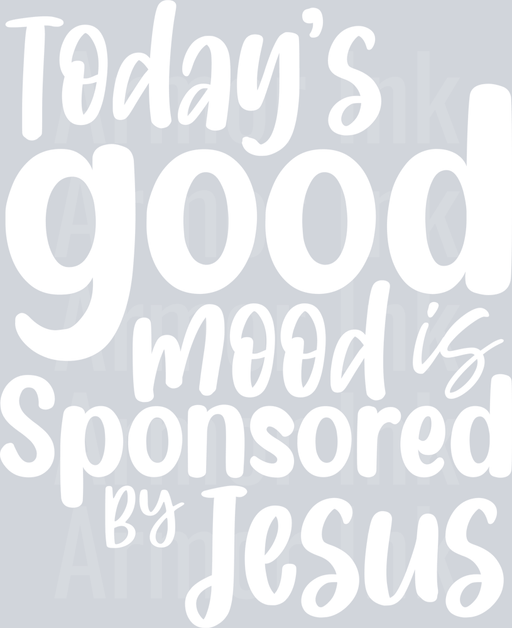 Todays Good Mood Is Sponsored By Jesus