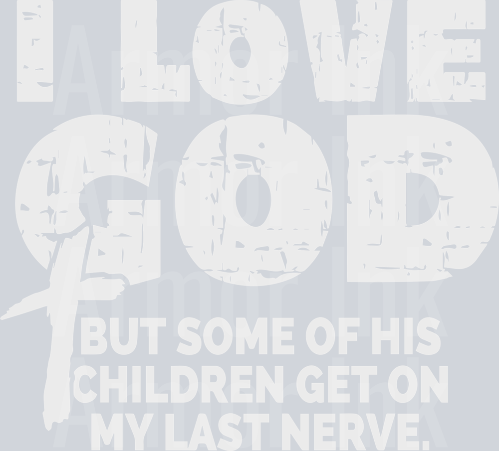 I Love God But Some Of His Children Get On My Last Nerve