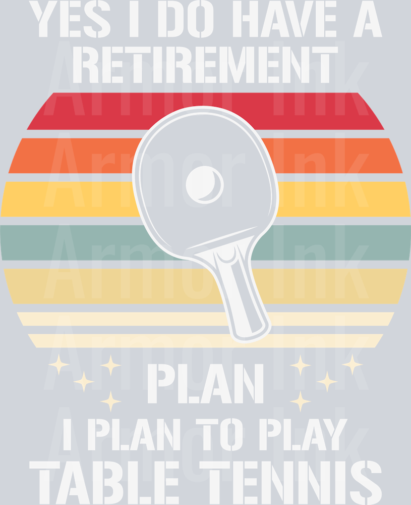 Yes I Do Have A Retirement Plan I Plan To Play Table Tennis DTF transfer
