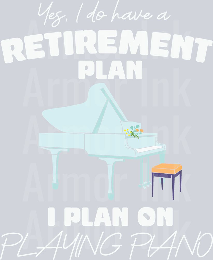 Yes I have A Retirement Plan I Plan On Playing The Piano