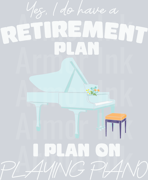 Yes I have A Retirement Plan I Plan On Playing The Piano